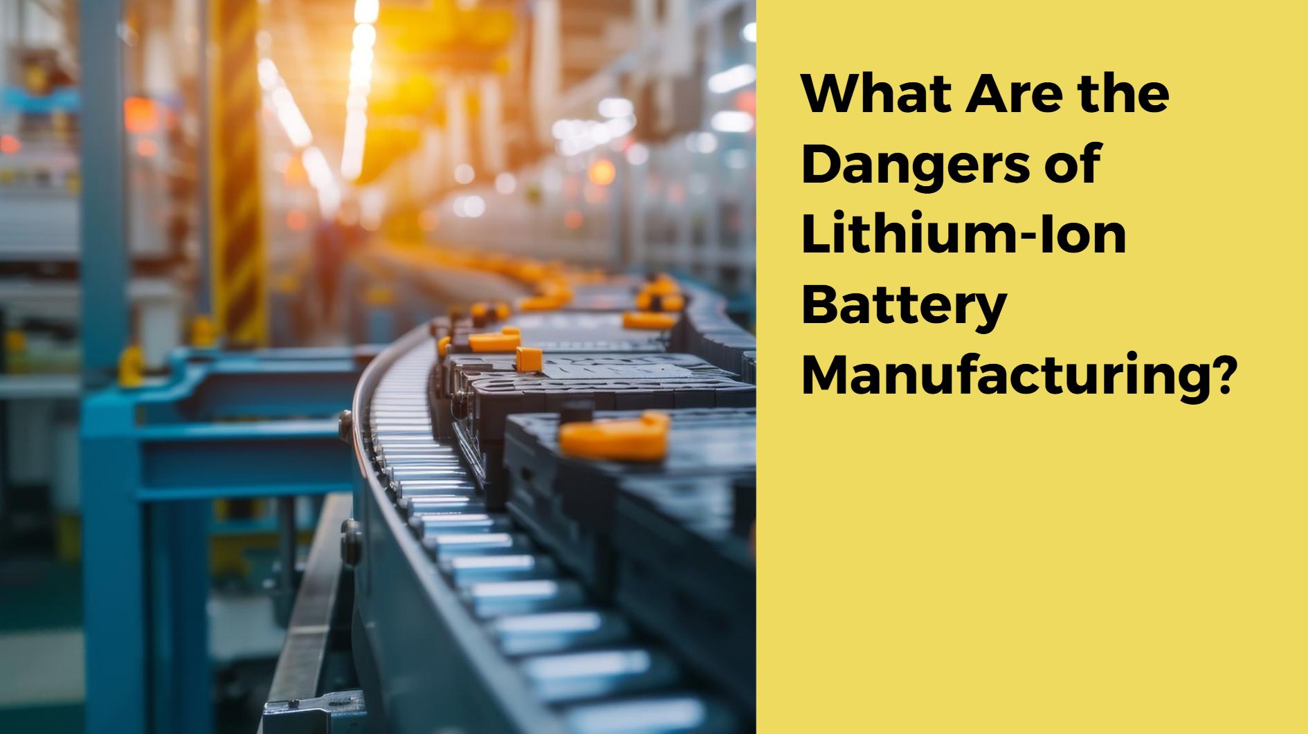 What Are the Dangers of Lithium-Ion Battery Manufacturing?